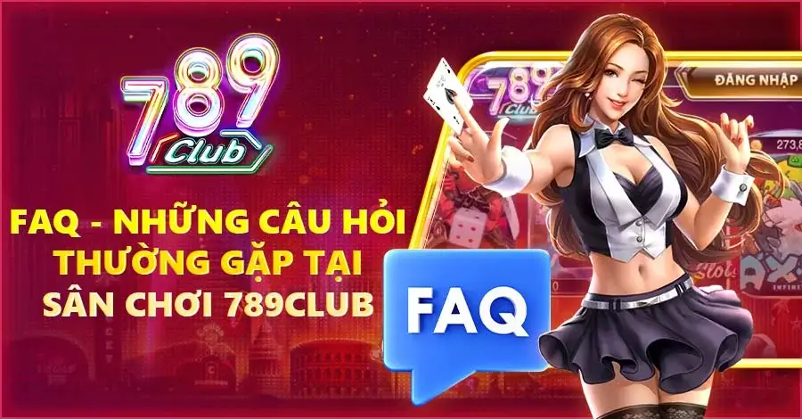 FAQ – Những câu hỏi thường gặp tại sân chơi 789club 