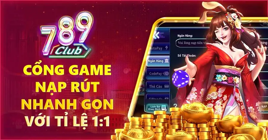 Cổng game nạp rút 789club nhanh chóng với tỉ lệ 1:1